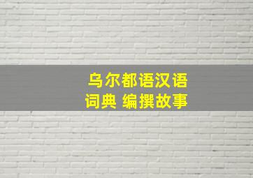 乌尔都语汉语词典 编撰故事